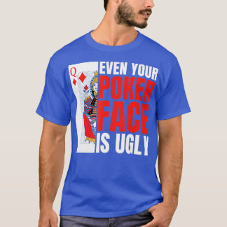 Even Your Poker Face Is Ugly Poker Texas Holdem Om T Shirt