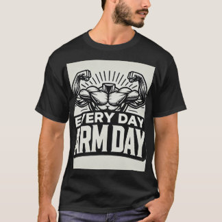 Every day Arm day T Shirt