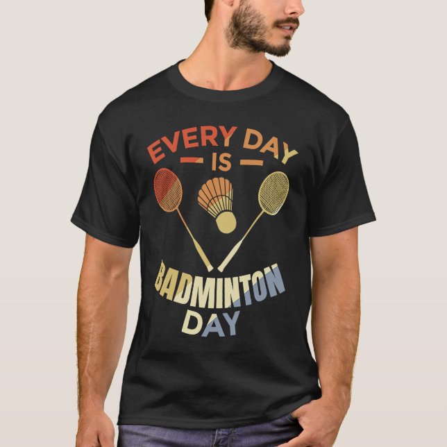 Every Day Is Badminton Day Badminton Player Routin T Shirt (Framsida)