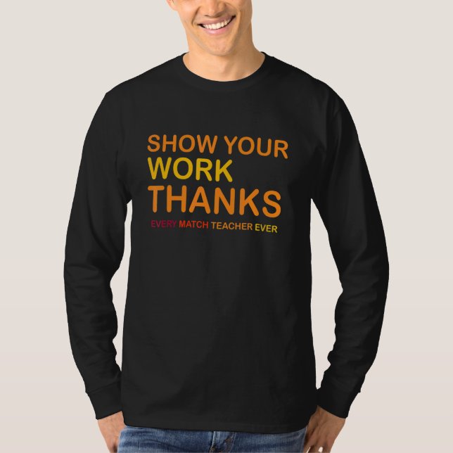 Every Match Teacher Ever Show Your Work Thanks T Shirt (Framsida)