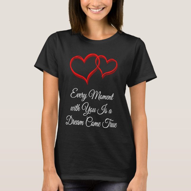 Every Moment Is a Dream Come True  Valentines Day  T Shirt (Framsida)