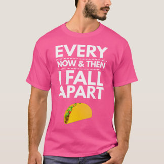 Every Now And Then I Fall Apart Tacos Best Funny T Shirt