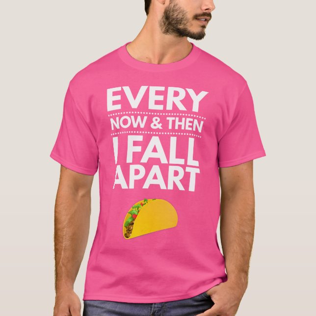 Every Now And Then I Fall Apart Tacos Best Funny T Shirt (Framsida)