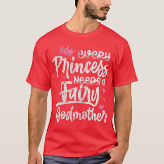 Every Princess Needs A Fairy Godmother Goddaughter T Shirt