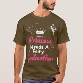 Every Princess Needs a Godmother Fairy Godmother G T Shirt
