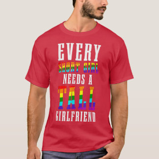 Every Short Girl Needs A Tall Girlfriend LGBTQ Les T Shirt