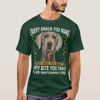 Every Snack You Make Funny Weimaraner Dog Mom, Dog T Shirt