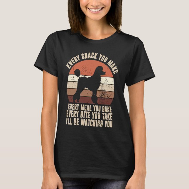 Every Snack You Make I'll Be Watching You Poodle D T Shirt (Framsida)