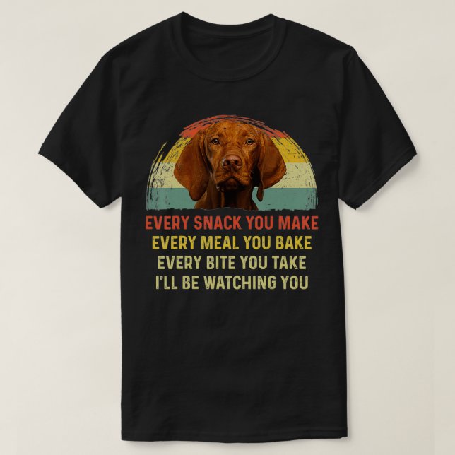 Every Snack You Make Vizsla Dog Mom Dog Dad aunt t T Shirt (Design framsida)