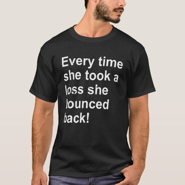 Every Time She Took A Loss She Bounced Back T Shirt (Framsida)
