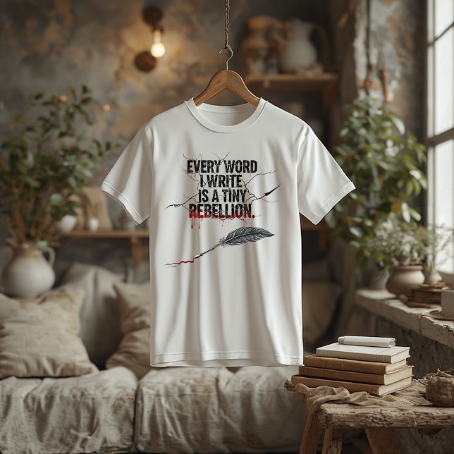 Every Word I Write Is a Tiny Rebellion|WriterQuote T Shirt (Skapare uppladdad)