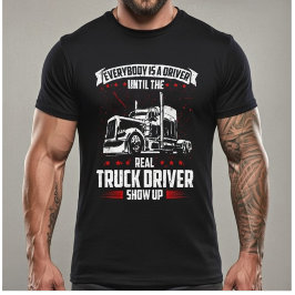 Everybody Is A Driver Until The Real Truck Driver  T Shirt