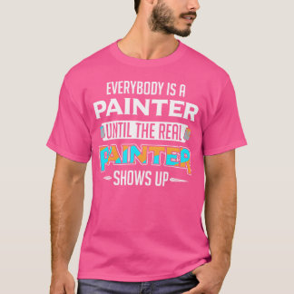Everybody Is A Painter Untilhe Real Painter Show v T Shirt