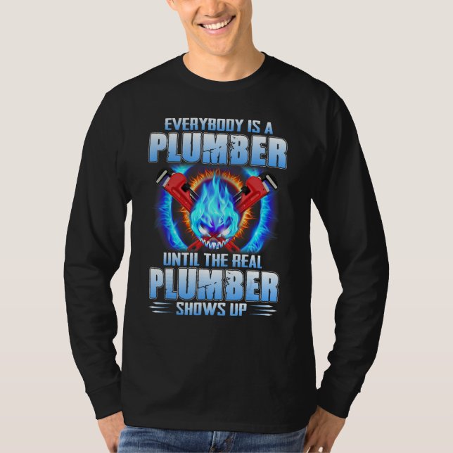 Everybody Is A Plumber Until The Real Plumber Show T Shirt (Framsida)