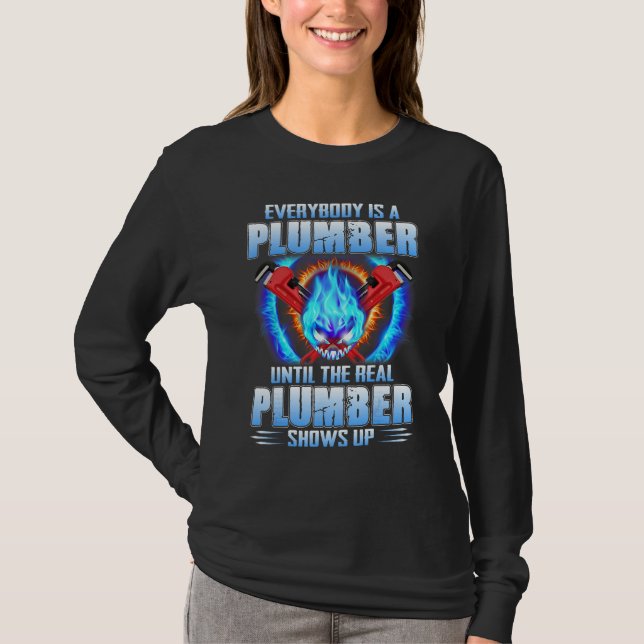 Everybody Is A Plumber Until The Real Plumber Show T Shirt (Framsida)