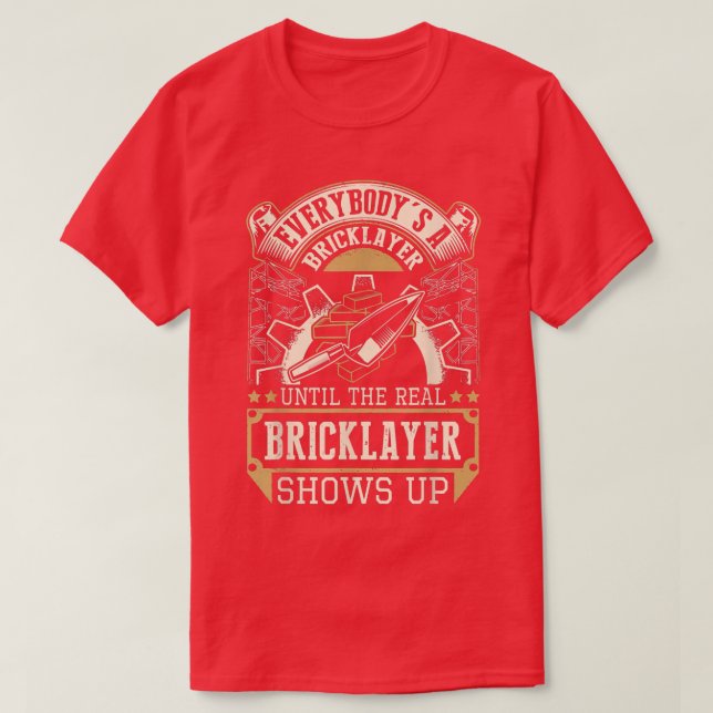 Everybody's A Bricklayer Until The Real Bricklayer T Shirt (Design framsida)