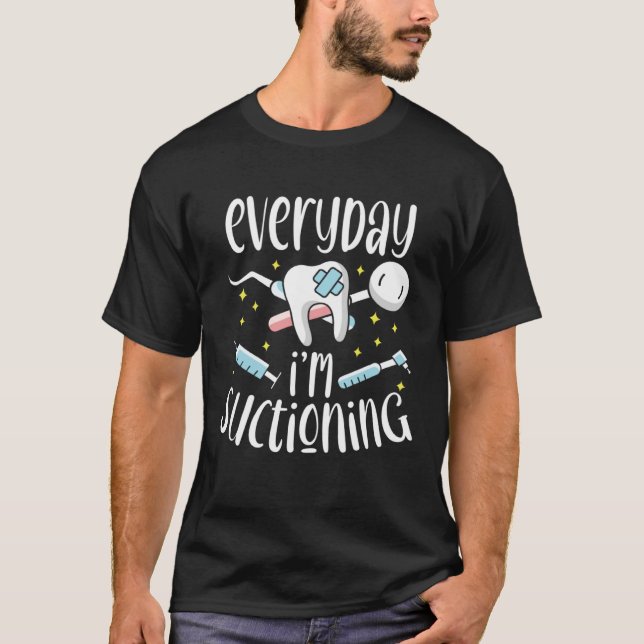 Everyday I m Suctioning Dental Assistant Dentist T Shirt (Framsida)