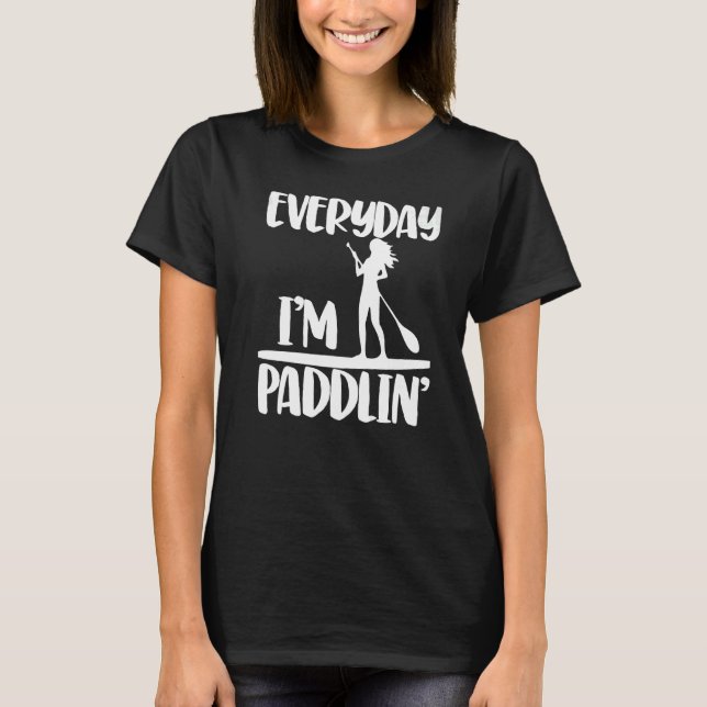 Everyday I'm Paddling  Women Paddle Boarding Love  T Shirt (Framsida)