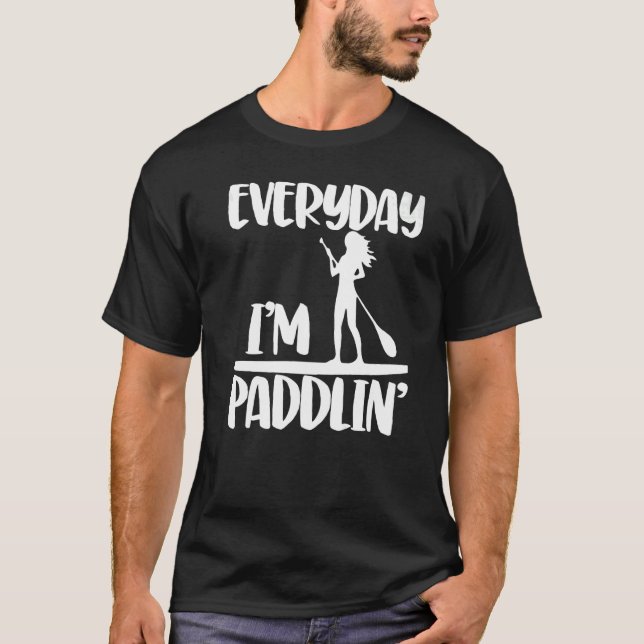 Everyday I'm Paddling  Women Paddle Boarding Love  T Shirt (Framsida)