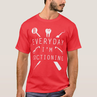 Everyday Im Suctioning Dentistee Funny Dental Assi T Shirt