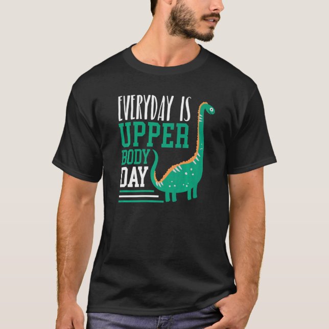 Everyday Is Upper Body Day Fitness Dinosaur Brachi T Shirt (Framsida)