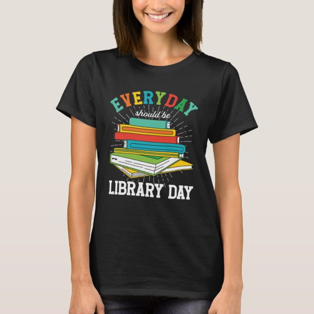 Everyday Should Be Library Day Librarian Books Rea T Shirt (Framsida)