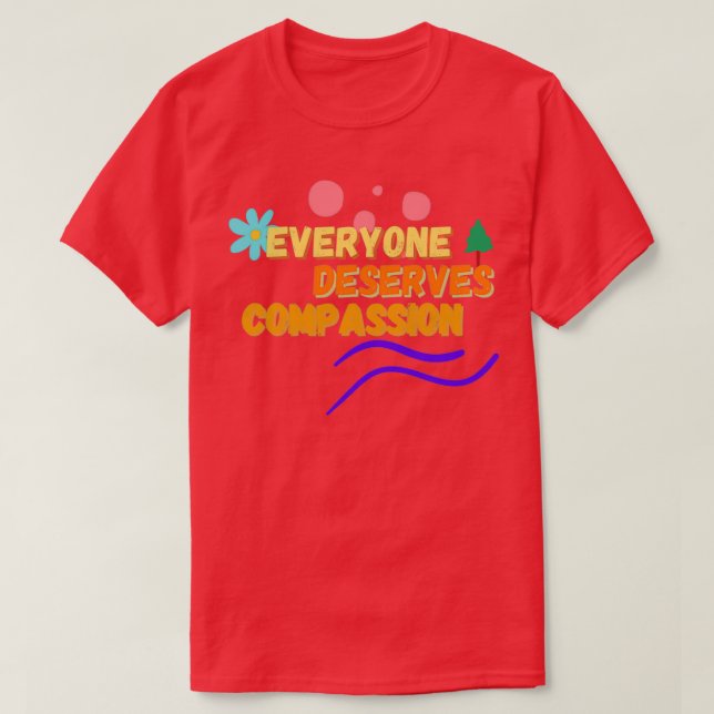 Everyone Deserves Compassion 1 T Shirt (Design framsida)