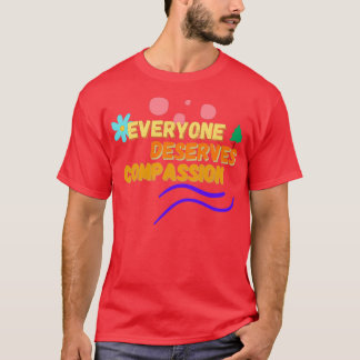 Everyone Deserves Compassion 1 T Shirt