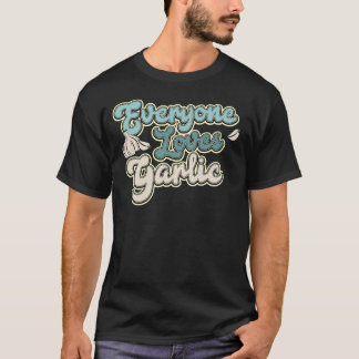 Everyone Loves Garlic T Shirt