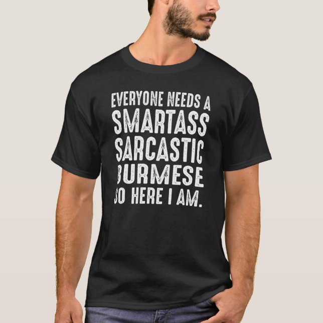 Everyone needs a Smartass Sarcastic Burmese T Shirt (Framsida)