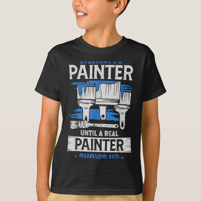 Everyone's A Painter Until A Real Painter Shows Up T Shirt (Framsida)