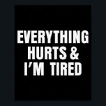 Everything Hurts And I'm Tired Funny Workout Gym F Poster<br><div class="desc">Everything Hurts And I'm Tired Funny Workout Gym Fitness</div>