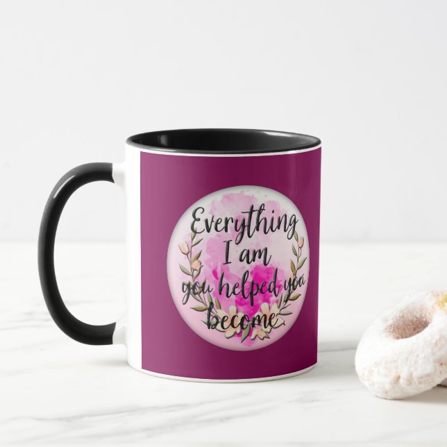 Everything I Am You Helped Me Become – Floral Quot Mugg (Med munk)