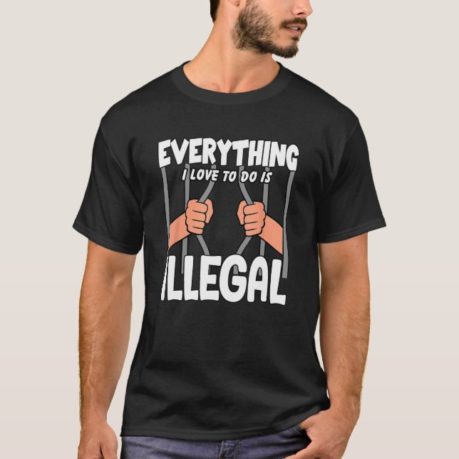 Everything I Love To Do Is Illegal T Shirt (Framsida)