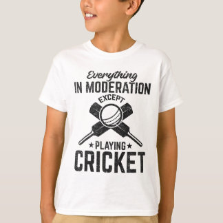 Everything In Moderation Except Playing Cricket T Shirt