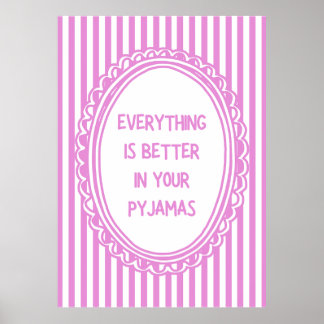 Everything Is Better In Your Pyjamas Poster