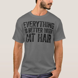 Everything Is Better With Cat Hair T Shirt