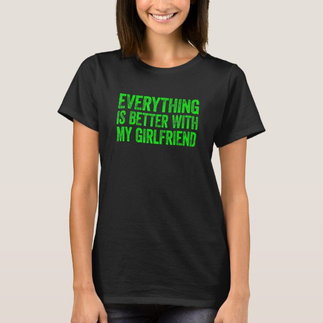 Everything Is Better With My Girlfriend 4 T Shirt (Framsida)