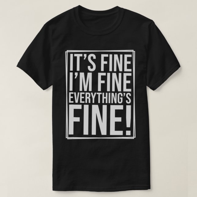 Everything is Fine and I'm Fine I said It's Fine F T Shirt (Design framsida)