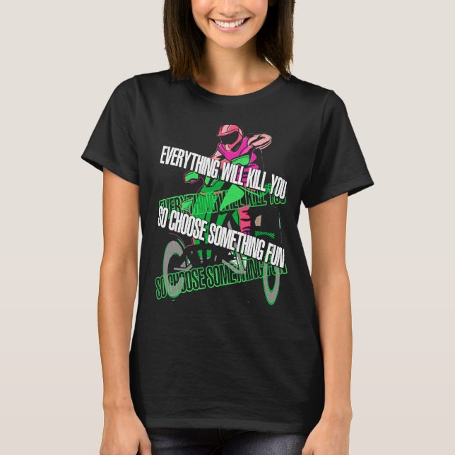 Everything Will Kill You So Choose Something Fun A T Shirt (Framsida)