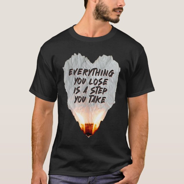 Everything You Lose Is A Step You Take Burning Hea T Shirt (Framsida)