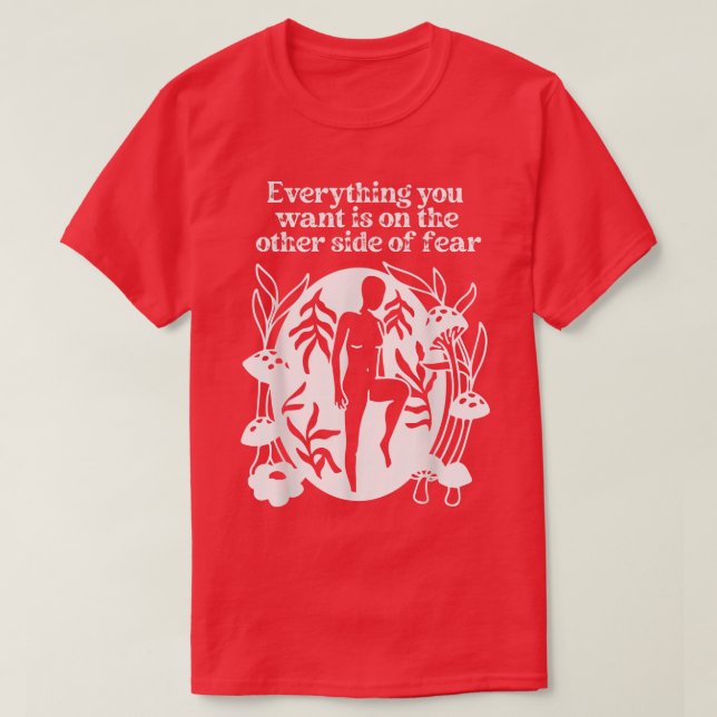 Everything You Want is on the Other Side of Fear M T Shirt (Design framsida)