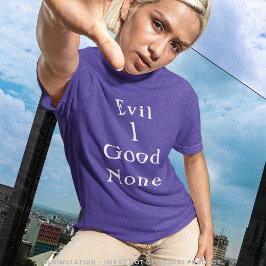 Evil 1 Good None | Clean Serif Quote Tee