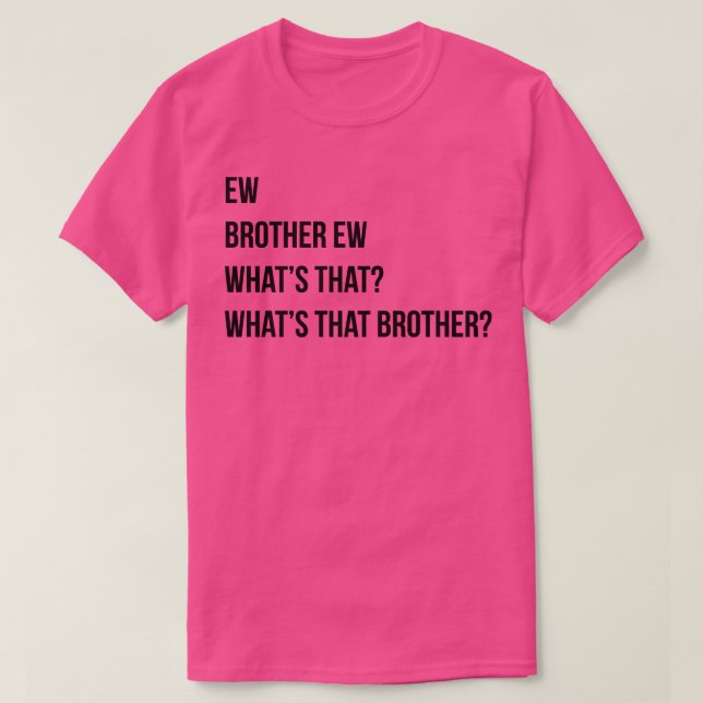 Ew Brother Ew Whthat Whthat Whits that broder T Shirt (Design framsida)