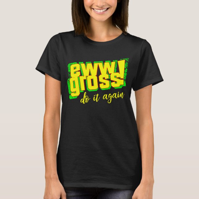Ew Gross Do It Again  Disgusting Retro T Shirt (Framsida)