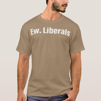 Ew Liberals Apparel T Shirt