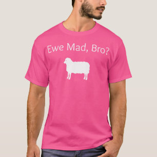 Ewe Mad Bro Funny Sheep Pun T Shirt