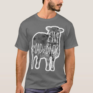 EWE mad bro Sheep lamb Pun T Shirt