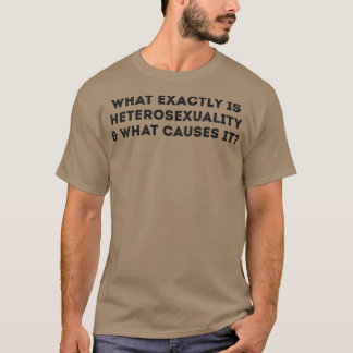 Exakt vad orsakar heterosexualitet, underbart Gay T Shirt