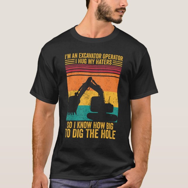 Excavator Operator I Hug Haters I Know To Dig The  T Shirt (Framsida)